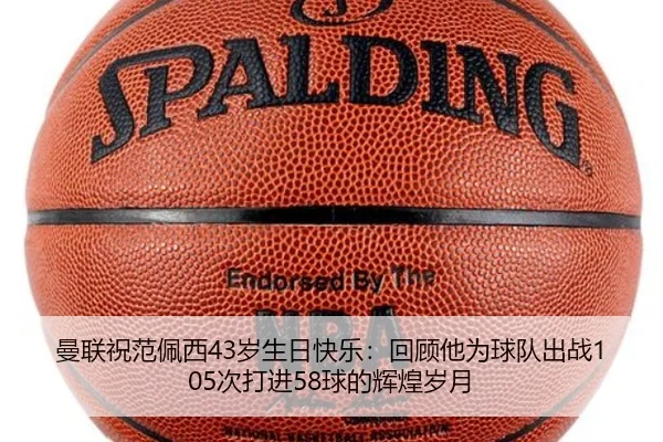 曼联祝范佩西43岁生日快乐：回顾他为球队出战105次打进58球的辉煌岁月